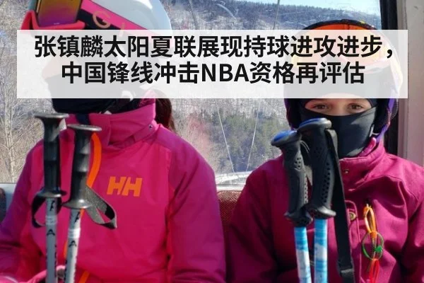 张镇麟太阳夏联展现持球进攻进步，中国锋线冲击NBA资格再评估