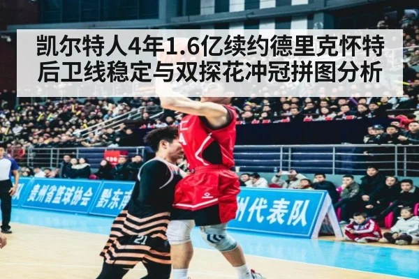 凯尔特人4年1.6亿续约德里克怀特 后卫线稳定与双探花冲冠拼图分析