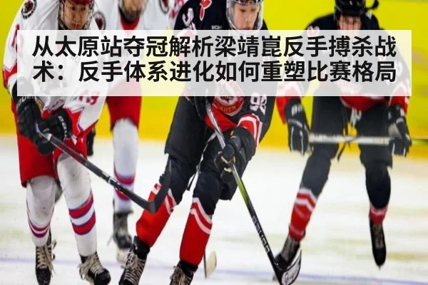 从太原站夺冠解析梁靖崑反手搏杀战术：反手体系进化如何重塑比赛格局